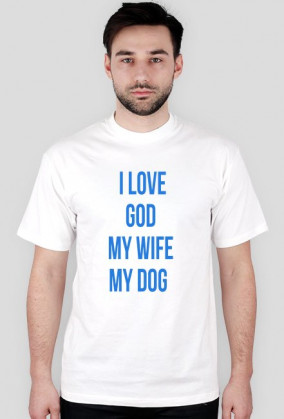 I LOVE GOD MY WIFE MY DOG