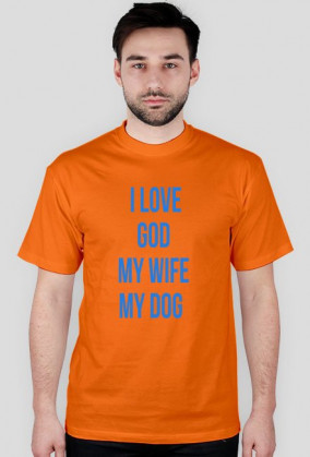 I LOVE GOD MY WIFE MY DOG