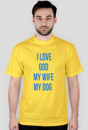 I LOVE GOD MY WIFE MY DOG