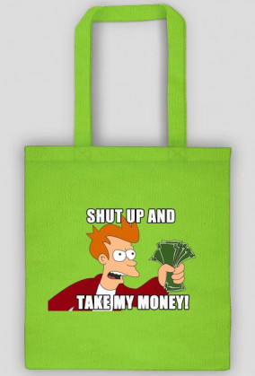 Shut Up And Take My Money!