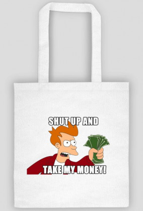 Shut Up And Take My Money!