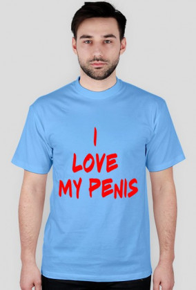 I LOVE MY PENIS