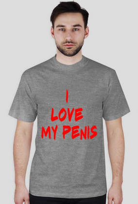 I LOVE MY PENIS