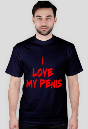 I LOVE MY PENIS