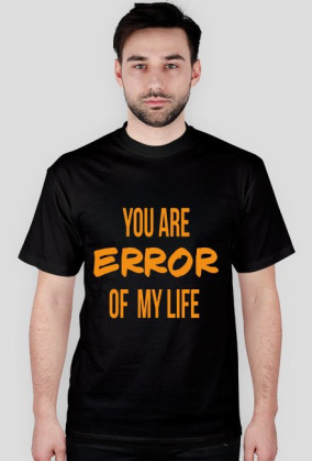 YOU ARE ERROR OF MY LIFE