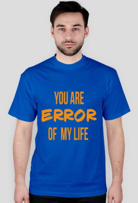 YOU ARE ERROR OF MY LIFE