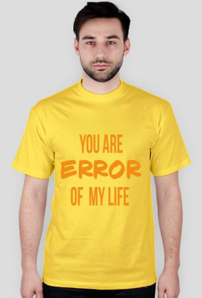 YOU ARE ERROR OF MY LIFE