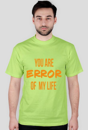 YOU ARE ERROR OF MY LIFE