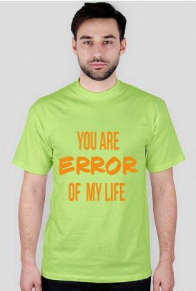 YOU ARE ERROR OF MY LIFE