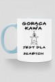 Gorąca kawa jest dla słabych - kubek 2