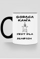 Gorąca kawa jest dla słabych - kubek 2