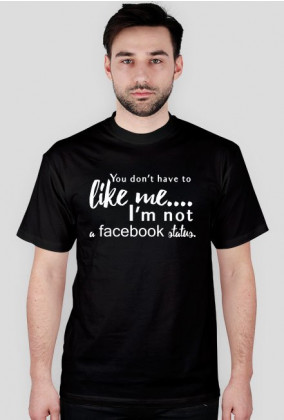 Koszulka męska z napisem: You don't have to like me I'm not a facebook status. - poppyfield