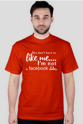 Koszulka męska z napisem: You don't have to like me I'm not a facebook status. - poppyfield