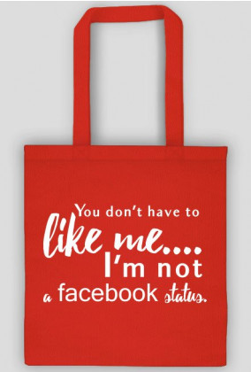 Torba bawełniana z napisem: You don't have to like me I'm not a facebook status. - poppyfield