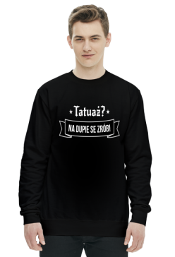 Bluza Męska "Tatuaż? Na dupie se zrób!"