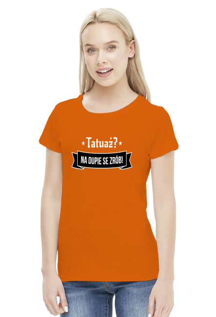 Koszulka Damska "Tatuaż? Na dupie se zrób!"