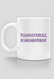 Poszłam na psychologię, bo sama mam problemy.