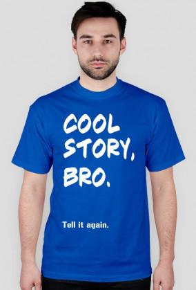 Cool story, bro