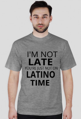 SPANGLISH TSHIRT I'm not late you're just not on latino time