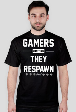 GAMERS DONT DIE, THEY RESPAWN
