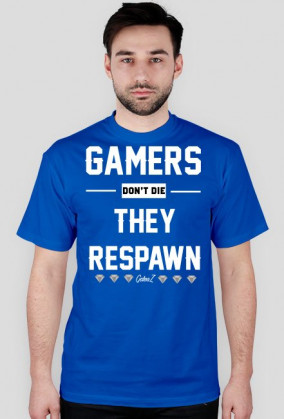 GAMERS DONT DIE, THEY RESPAWN