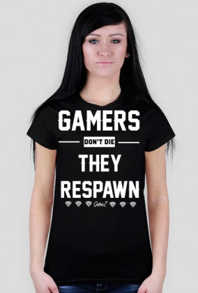 GAMERS DONT DIE, THEY RESPAWN