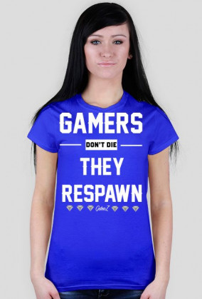 GAMERS DONT DIE, THEY RESPAWN