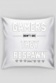 GAMERS DONT DIE, THEY RESPAWN