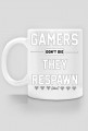 GAMERS DONT DIE, THEY RESPAWN