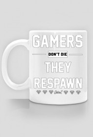 GAMERS DONT DIE, THEY RESPAWN