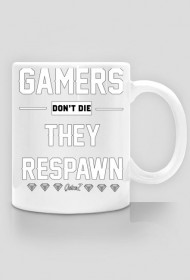 GAMERS DONT DIE, THEY RESPAWN