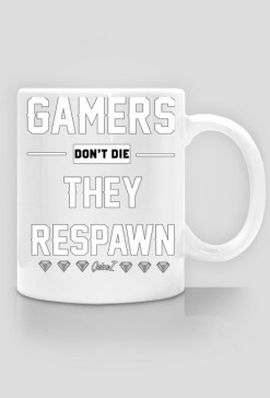 GAMERS DONT DIE, THEY RESPAWN