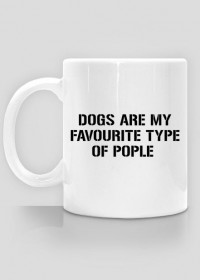 DOGS ARE MY FAVOURITE TYPE OF PEOPLE