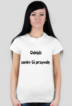 Odejdź zanim Ci przywalę