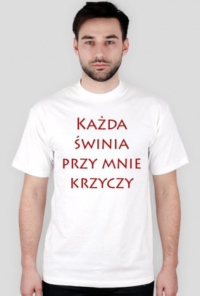 Każda świnia przy mnie krzyczy