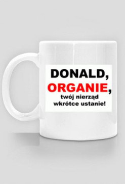 Donald, organie, twój nierząd wkrótce ustanie!
