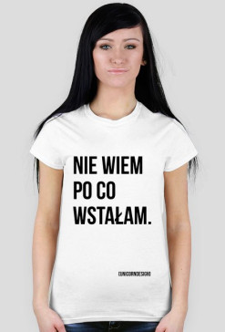 Nie wiem po co wstałam.