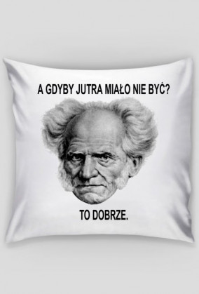 Poduszka Schopenhauer "A gdyby jutra miało nie być"