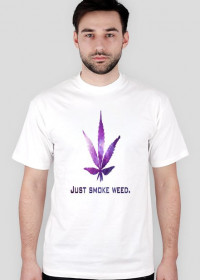 Just Smoke Weed.