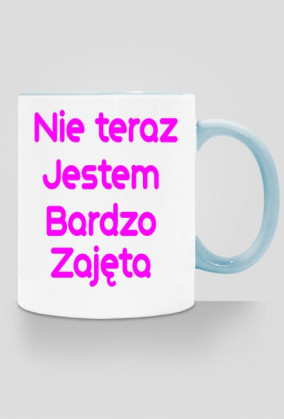 Kubek ,, nie teraz jestem bardzo zajęta"