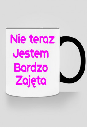 Kubek ,, nie teraz jestem bardzo zajęta"