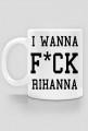 Kubek I WANNA F*CK RIHANNA biały