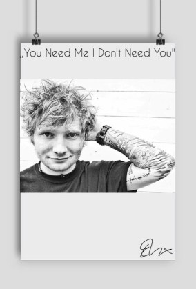 ,,You Need Me I Don't Need You'' Podpis Eda Sheerana