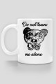 Do not leave me alone