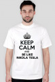 Keep calm and be like Nikola Tesla