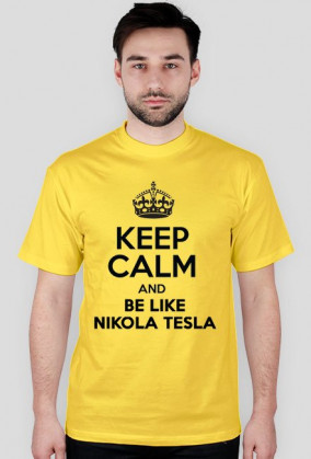 Keep calm and be like Nikola Tesla