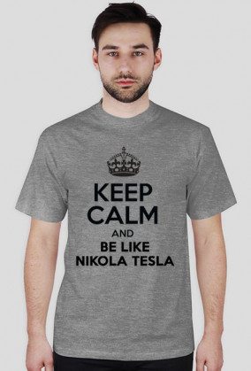 Keep calm and be like Nikola Tesla
