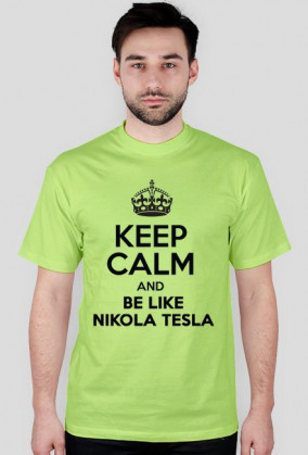 Keep calm and be like Nikola Tesla