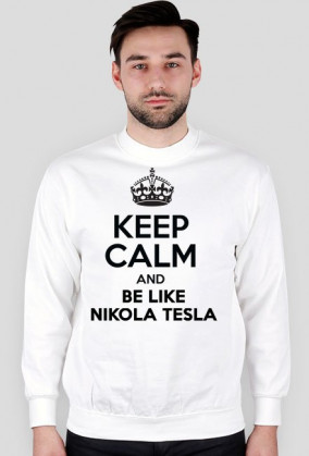 Keep calm and be like Nikola Tesla