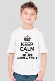 Keep calm and be like Nikola Tesla